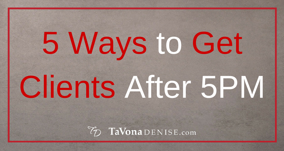 5 Ways to Get Clients After 5PM